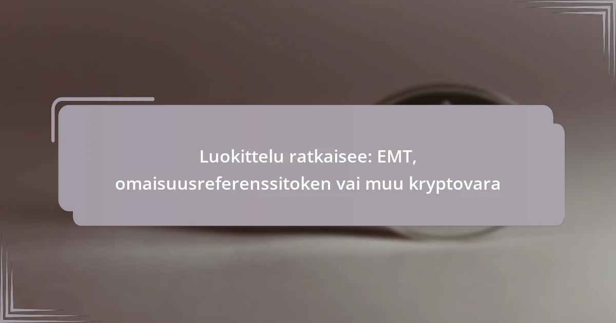 Luokittelu ratkaisee: EMT, omaisuusreferenssitoken vai muu kryptovara