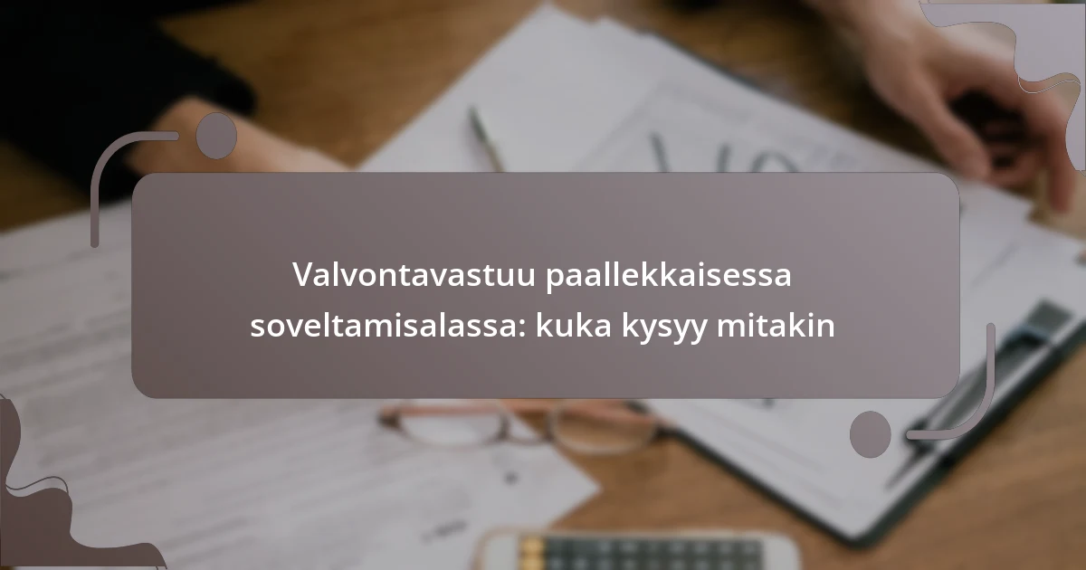 Valvontavastuu paallekkaisessa soveltamisalassa: kuka kysyy mitakin