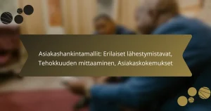 Asiakashankintamallit: Erilaiset lähestymistavat, Tehokkuuden mittaaminen, Asiakaskokemukset