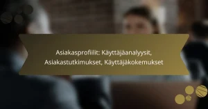 Asiakasprofiilit: Käyttäjäanalyysit, Asiakastutkimukset, Käyttäjäkokemukset