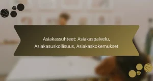 Asiakassuhteet: Asiakaspalvelu, Asiakasuskollisuus, Asiakaskokemukset