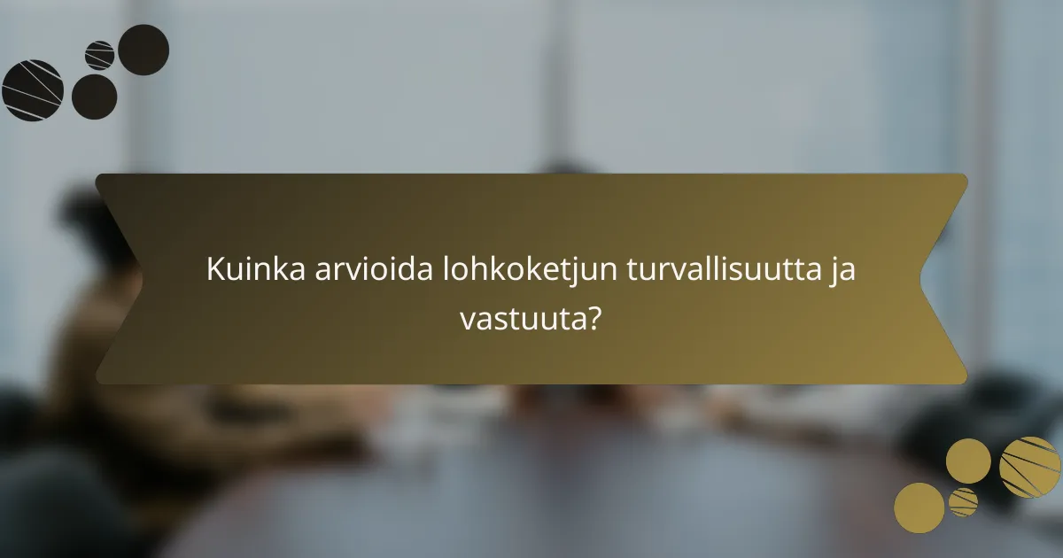 Kuinka arvioida lohkoketjun turvallisuutta ja vastuuta?