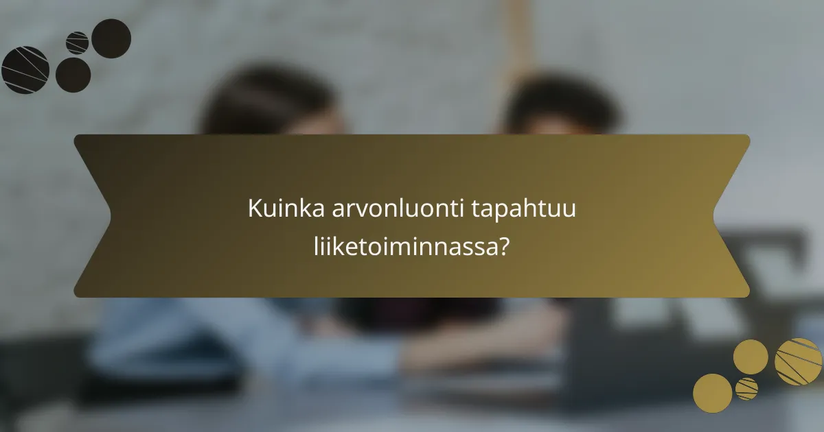 Kuinka arvonluonti tapahtuu liiketoiminnassa?