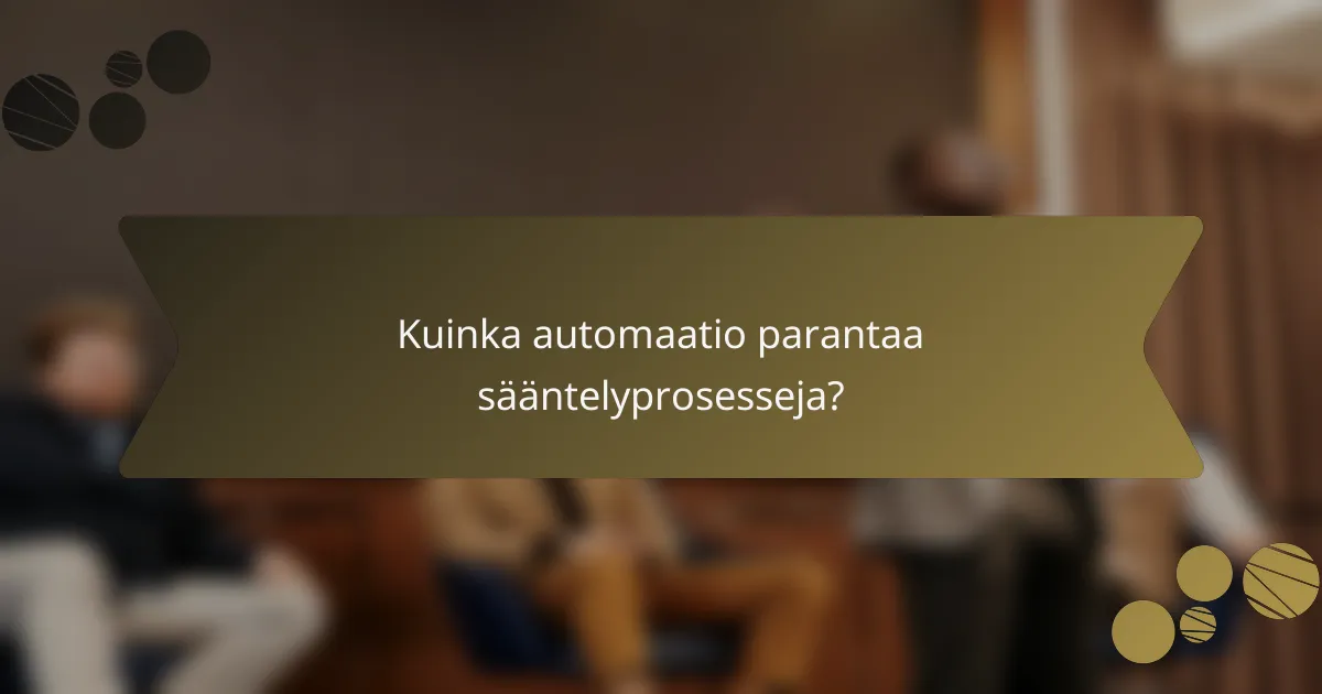 Kuinka automaatio parantaa sääntelyprosesseja?