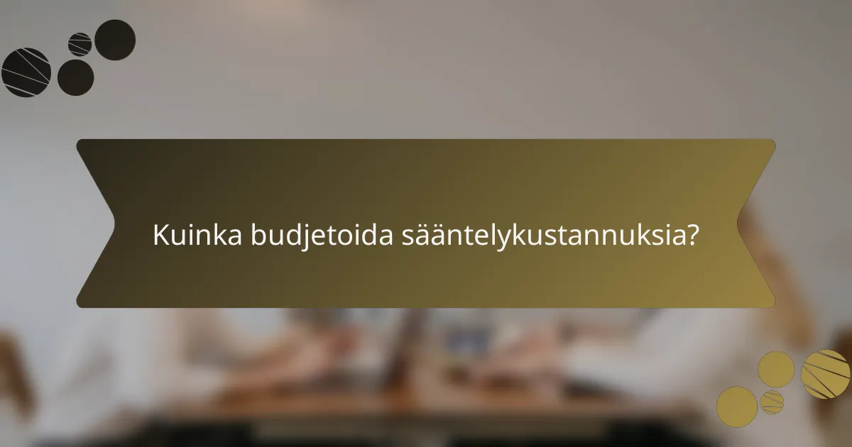 Kuinka budjetoida sääntelykustannuksia?
