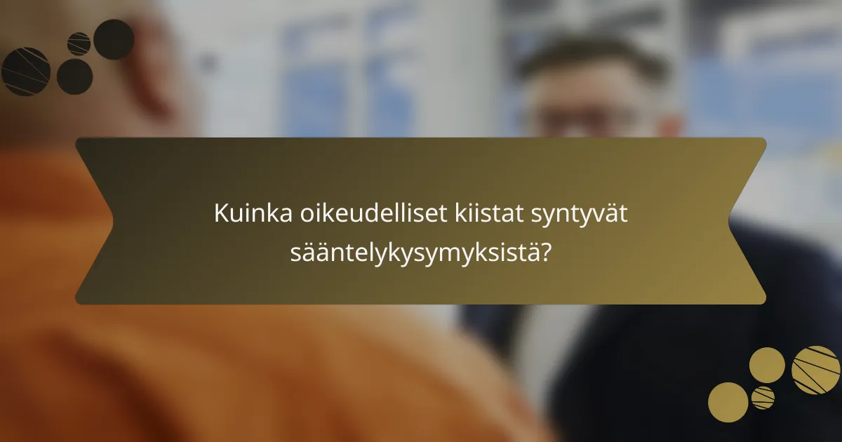 Kuinka oikeudelliset kiistat syntyvät sääntelykysymyksistä?