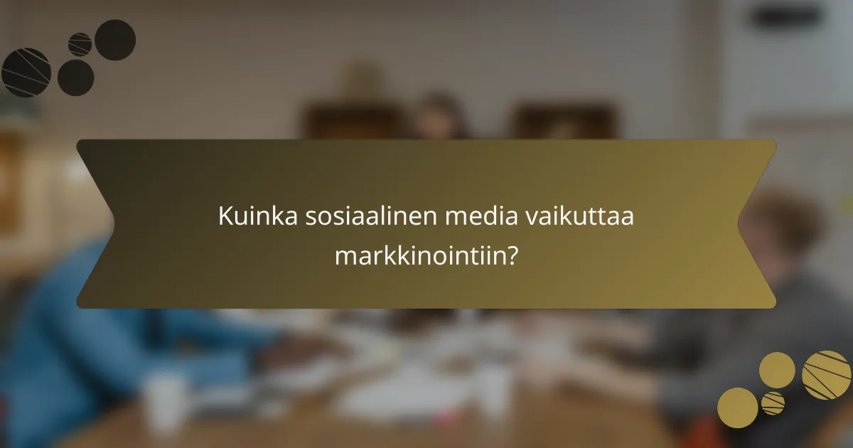 Kuinka sosiaalinen media vaikuttaa markkinointiin?