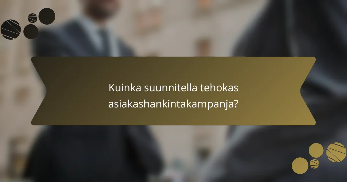 Kuinka suunnitella tehokas asiakashankintakampanja?