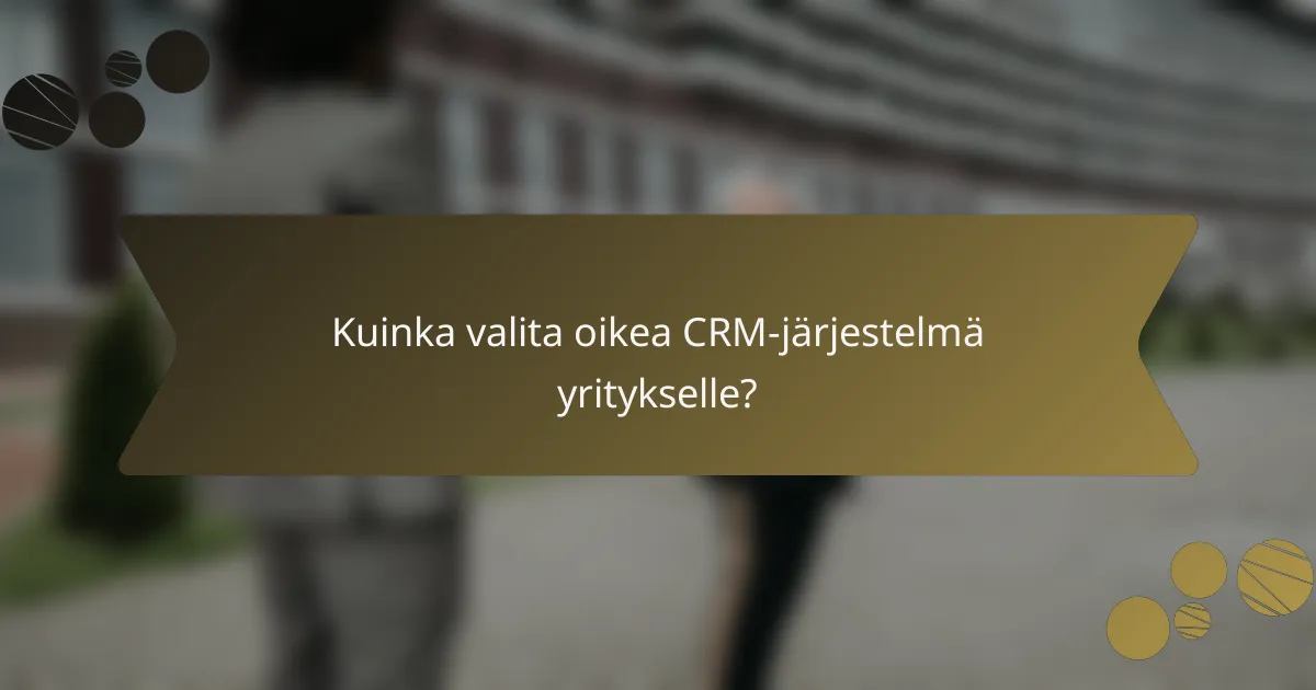 Kuinka valita oikea CRM-järjestelmä yritykselle?