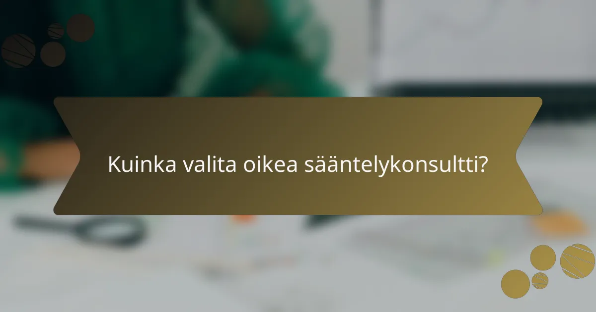 Kuinka valita oikea sääntelykonsultti?