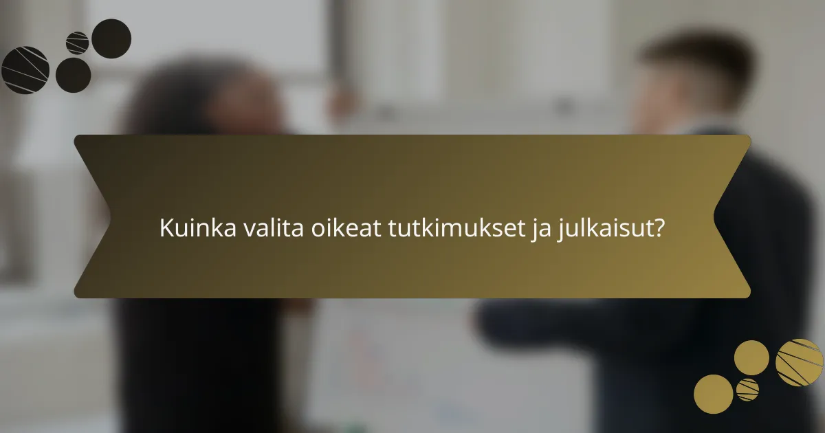 Kuinka valita oikeat tutkimukset ja julkaisut?