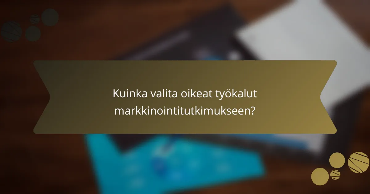 Kuinka valita oikeat työkalut markkinointitutkimukseen?