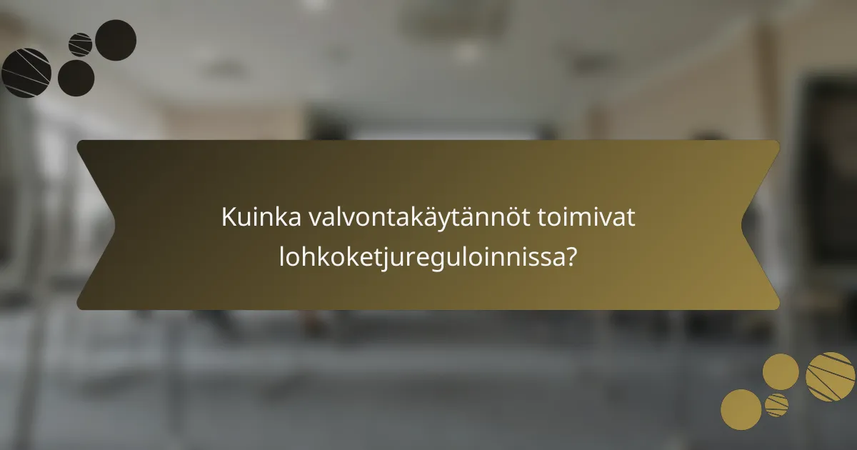 Kuinka valvontakäytännöt toimivat lohkoketjureguloinnissa?