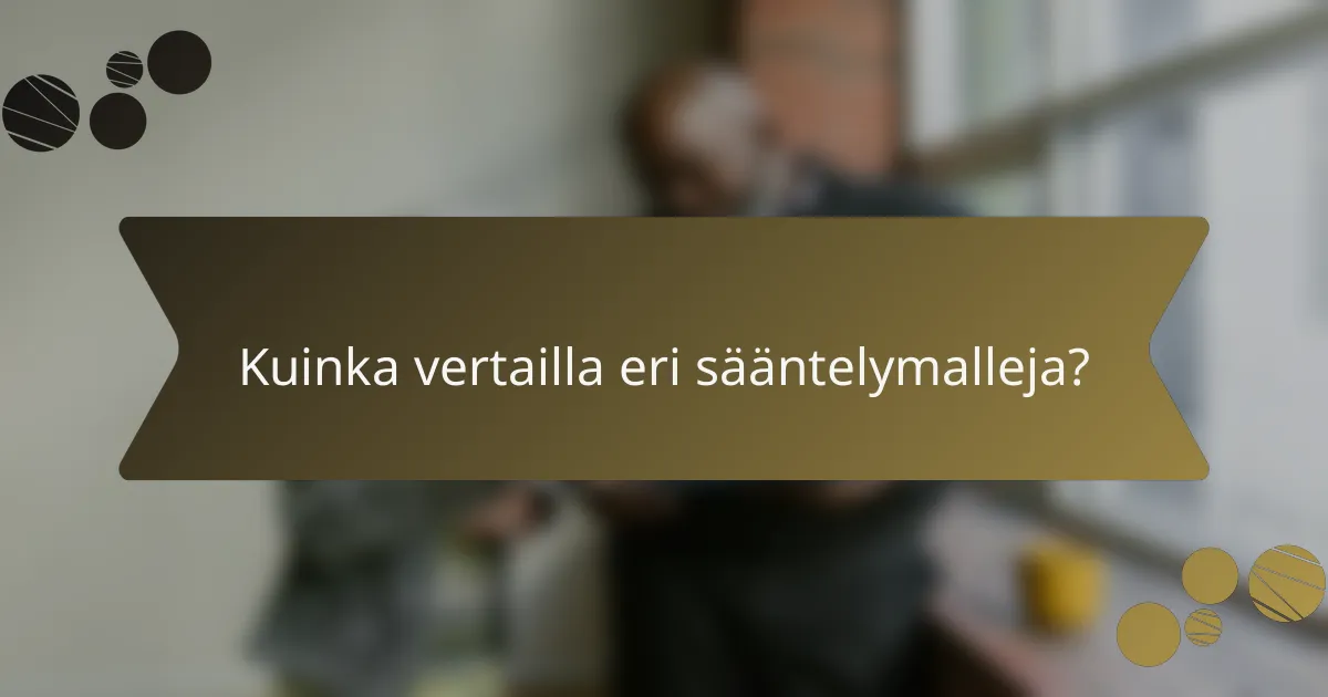 Kuinka vertailla eri sääntelymalleja?