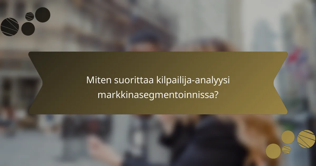 Miten suorittaa kilpailija-analyysi markkinasegmentoinnissa?