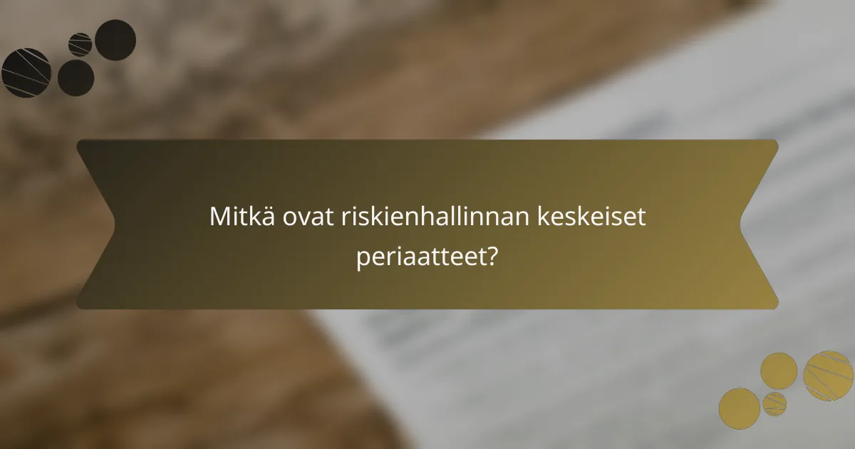 Mitkä ovat riskienhallinnan keskeiset periaatteet?