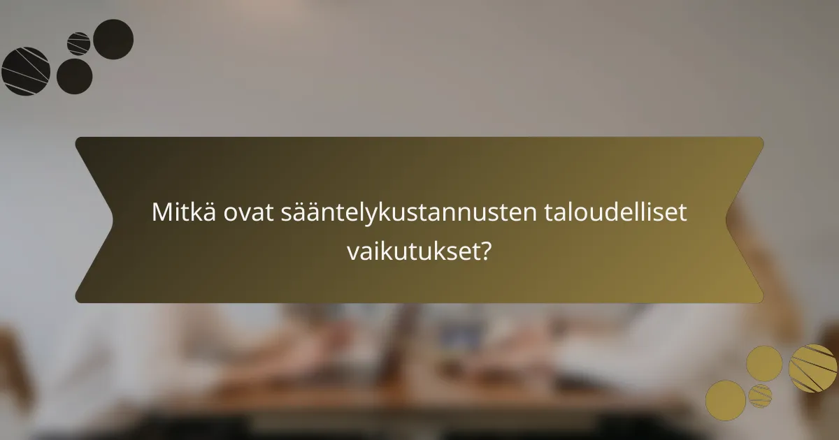 Mitkä ovat sääntelykustannusten taloudelliset vaikutukset?