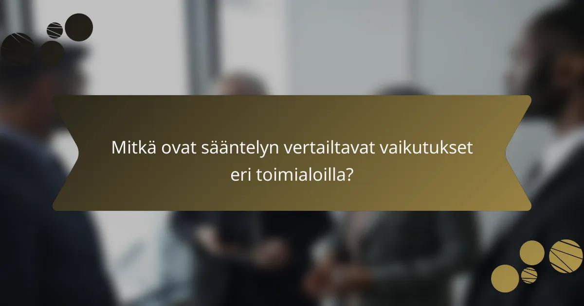 Mitkä ovat sääntelyn vertailtavat vaikutukset eri toimialoilla?