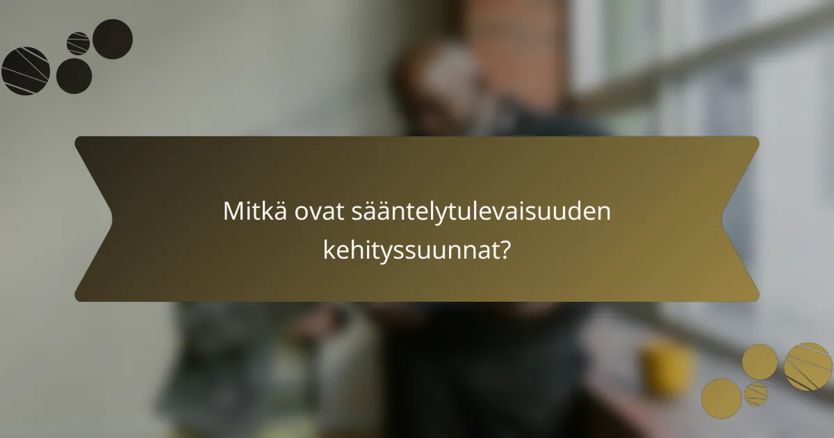 Mitkä ovat sääntelytulevaisuuden kehityssuunnat?