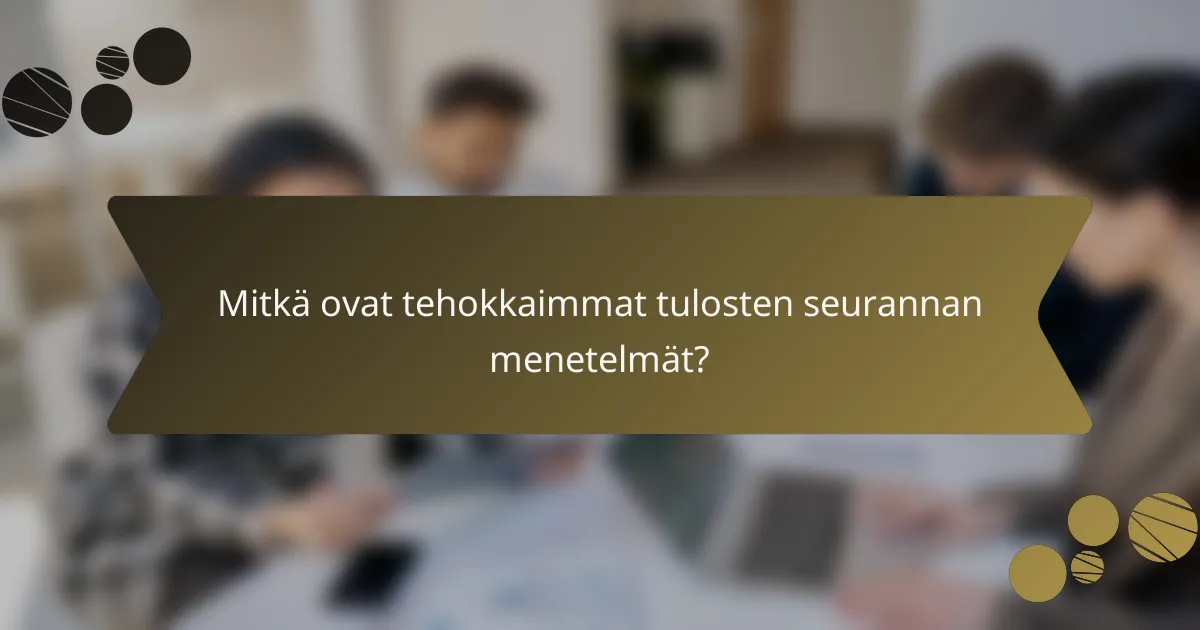 Mitkä ovat tehokkaimmat tulosten seurannan menetelmät?