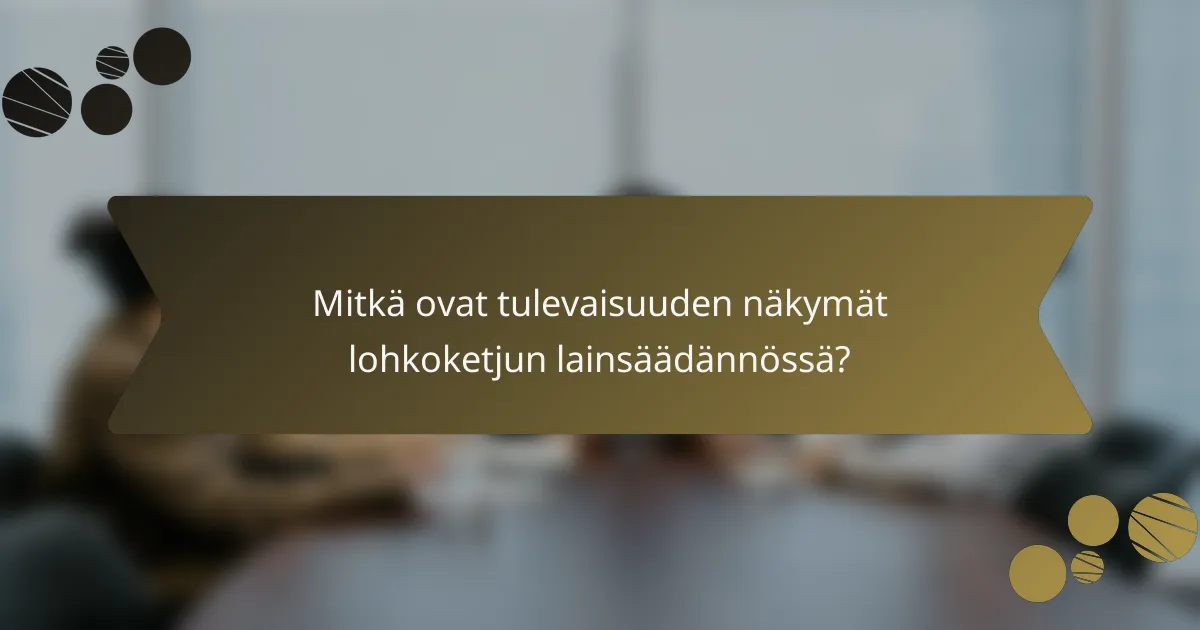 Mitkä ovat tulevaisuuden näkymät lohkoketjun lainsäädännössä?