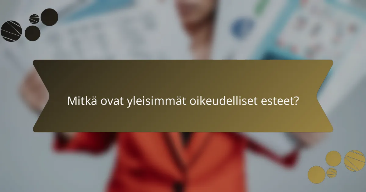 Mitkä ovat yleisimmät oikeudelliset esteet?