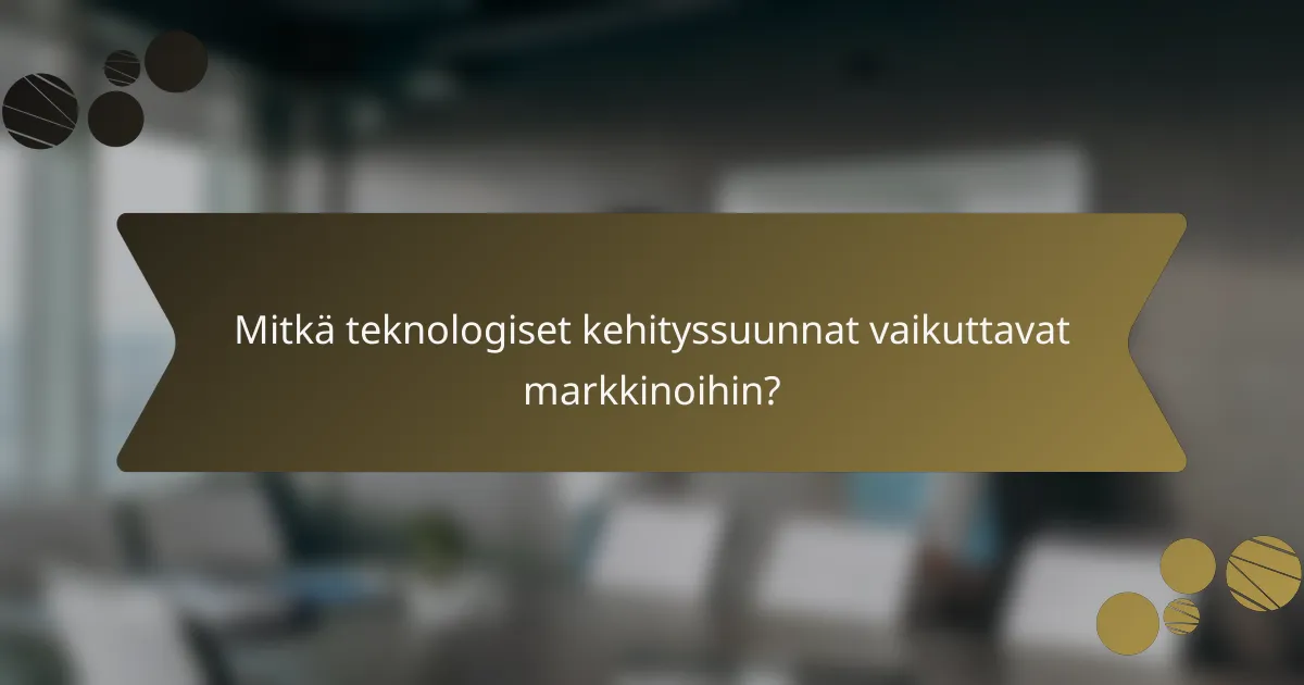 Mitkä teknologiset kehityssuunnat vaikuttavat markkinoihin?